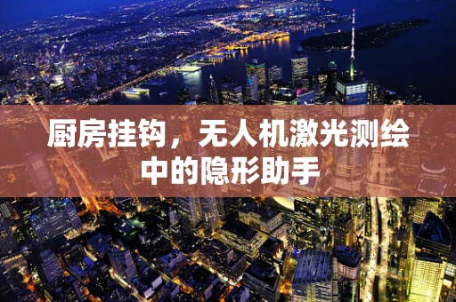 厨房挂钩，无人机激光测绘中的隐形助手