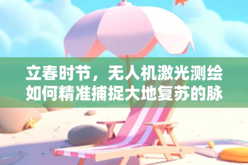 立春时节，无人机激光测绘如何精准捕捉大地复苏的脉动？