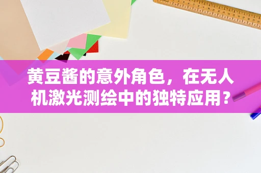 黄豆酱的意外角色，在无人机激光测绘中的独特应用？