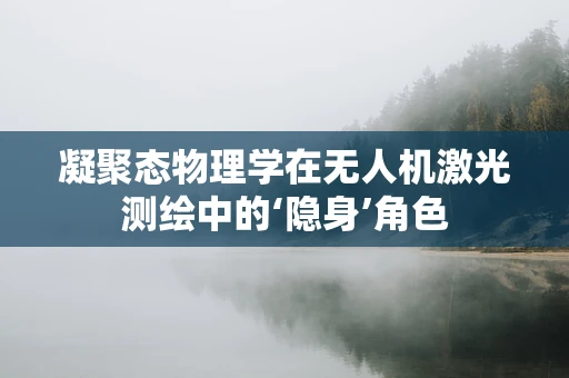 凝聚态物理学在无人机激光测绘中的‘隐身’角色
