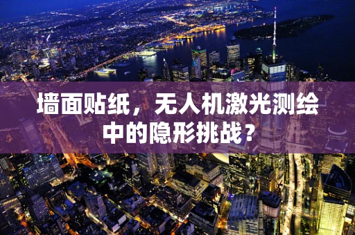 墙面贴纸，无人机激光测绘中的隐形挑战？