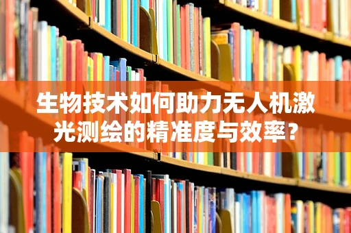 生物技术如何助力无人机激光测绘的精准度与效率？