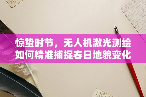 惊蛰时节，无人机激光测绘如何精准捕捉春日地貌变化？