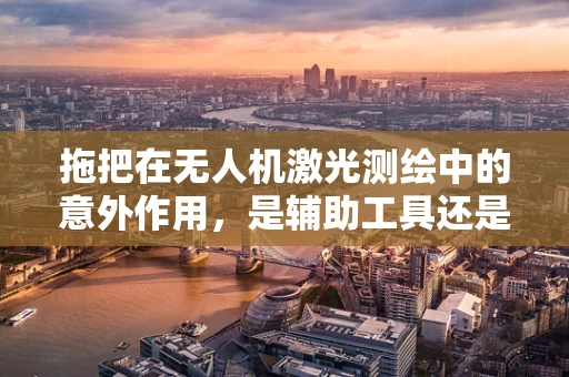拖把在无人机激光测绘中的意外作用，是辅助工具还是技术难题？