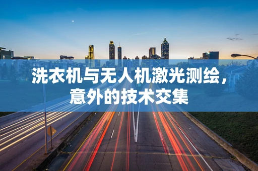 洗衣机与无人机激光测绘，意外的技术交集