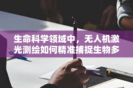 生命科学领域中，无人机激光测绘如何精准捕捉生物多样性数据？