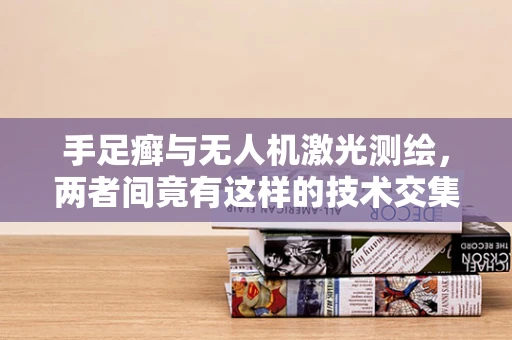 手足癣与无人机激光测绘，两者间竟有这样的技术交集？