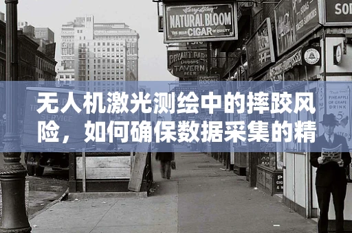无人机激光测绘中的摔跤风险，如何确保数据采集的精准与安全？