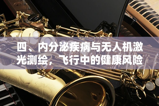 四、内分泌疾病与无人机激光测绘，飞行中的健康风险？