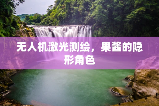 无人机激光测绘，果酱的隐形角色