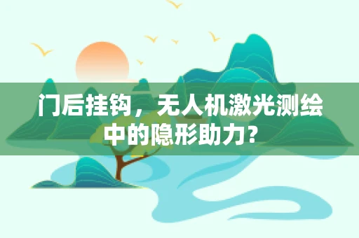 门后挂钩，无人机激光测绘中的隐形助力？