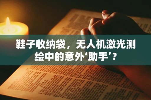 鞋子收纳袋，无人机激光测绘中的意外‘助手’？