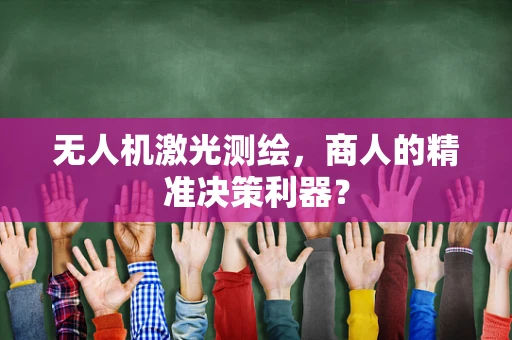 无人机激光测绘，商人的精准决策利器？