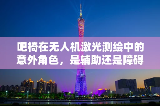 吧椅在无人机激光测绘中的意外角色，是辅助还是障碍？
