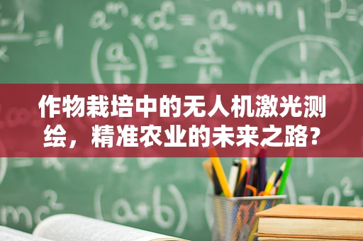 作物栽培中的无人机激光测绘，精准农业的未来之路？