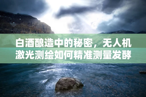 白酒酿造中的秘密，无人机激光测绘如何精准测量发酵池？