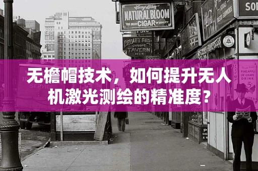 无檐帽技术，如何提升无人机激光测绘的精准度？