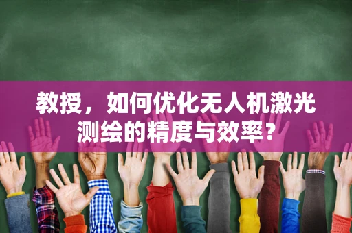 教授，如何优化无人机激光测绘的精度与效率？