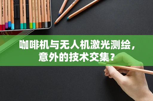 咖啡机与无人机激光测绘，意外的技术交集？