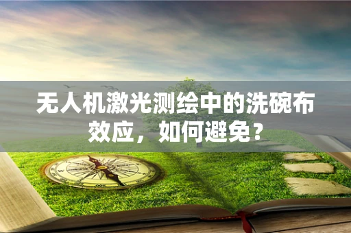 无人机激光测绘中的洗碗布效应，如何避免？