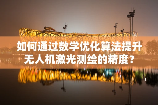 如何通过数学优化算法提升无人机激光测绘的精度？