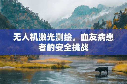 无人机激光测绘，血友病患者的安全挑战