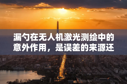 漏勺在无人机激光测绘中的意外作用，是误差的来源还是创新的契机？