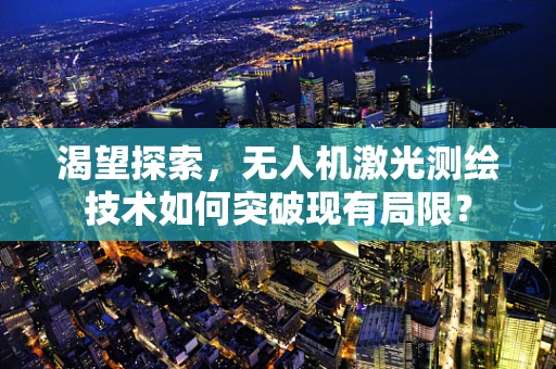 渴望探索，无人机激光测绘技术如何突破现有局限？