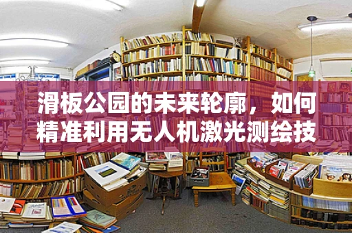 滑板公园的未来轮廓，如何精准利用无人机激光测绘技术？