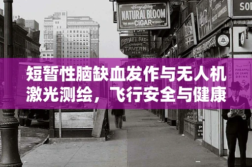 短暂性脑缺血发作与无人机激光测绘，飞行安全与健康风险