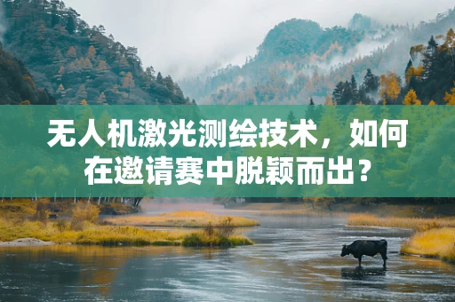 无人机激光测绘技术，如何在邀请赛中脱颖而出？