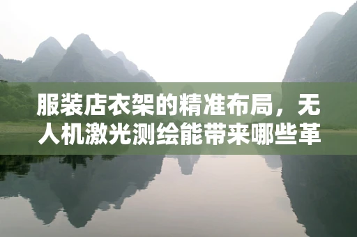 服装店衣架的精准布局，无人机激光测绘能带来哪些革新？