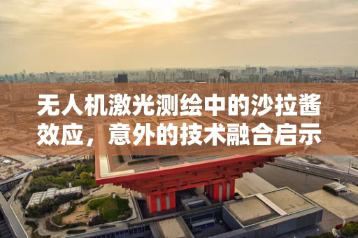 无人机激光测绘中的沙拉酱效应，意外的技术融合启示