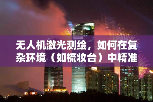 无人机激光测绘，如何在复杂环境（如梳妆台）中精准定位？