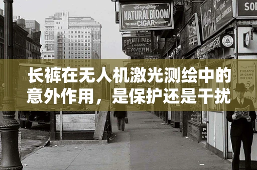 长裤在无人机激光测绘中的意外作用，是保护还是干扰？