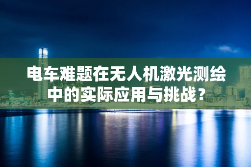 电车难题在无人机激光测绘中的实际应用与挑战？