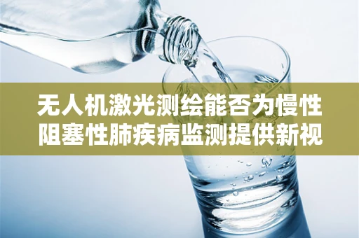 无人机激光测绘能否为慢性阻塞性肺疾病监测提供新视角？