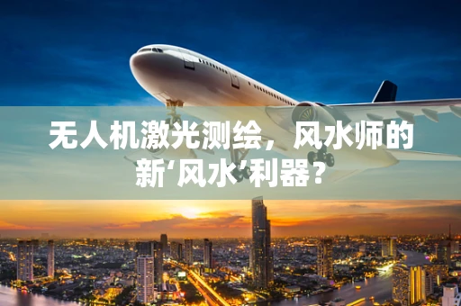 无人机激光测绘，风水师的新‘风水’利器？