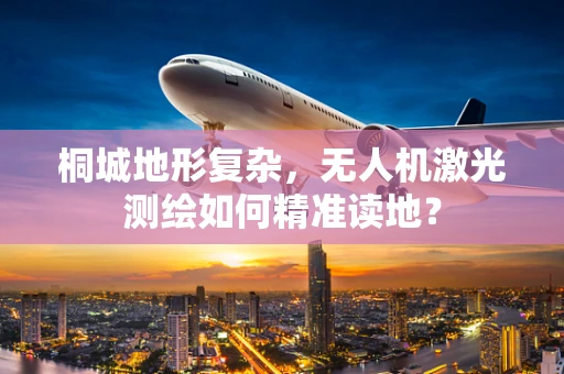 桐城地形复杂，无人机激光测绘如何精准读地？