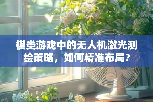 棋类游戏中的无人机激光测绘策略，如何精准布局？