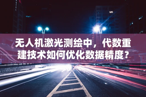 无人机激光测绘中，代数重建技术如何优化数据精度？