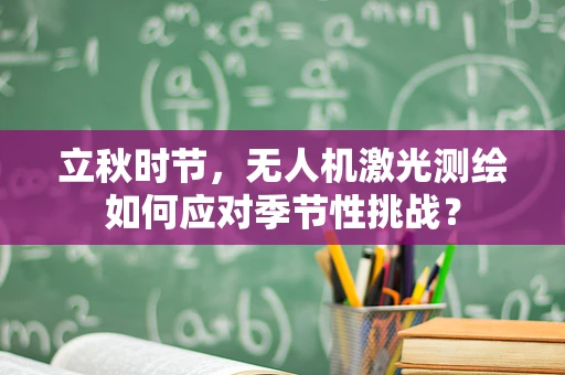 立秋时节，无人机激光测绘如何应对季节性挑战？