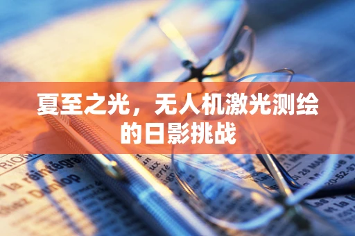 夏至之光，无人机激光测绘的日影挑战