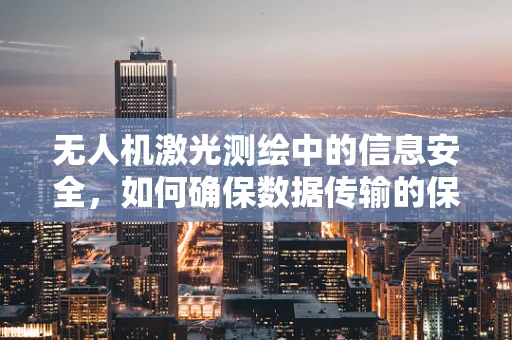 无人机激光测绘中的信息安全，如何确保数据传输的保密性？