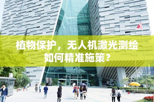 植物保护，无人机激光测绘如何精准施策？