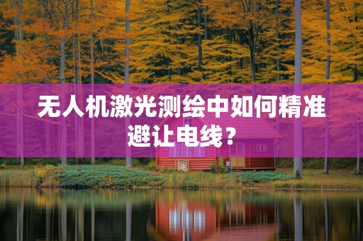 无人机激光测绘中如何精准避让电线？