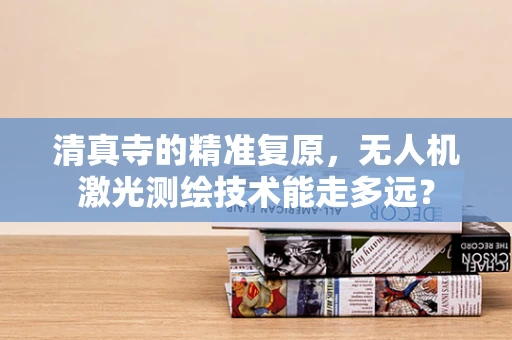 清真寺的精准复原，无人机激光测绘技术能走多远？
