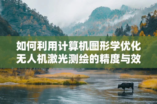 如何利用计算机图形学优化无人机激光测绘的精度与效率？