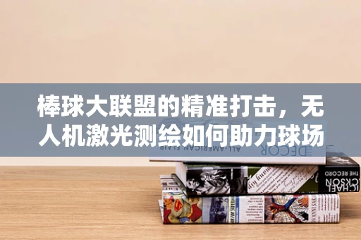 棒球大联盟的精准打击，无人机激光测绘如何助力球场精准测量？
