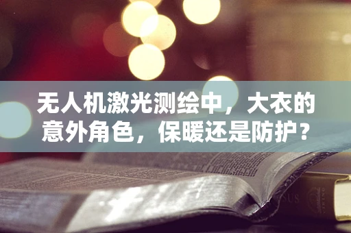 无人机激光测绘中，大衣的意外角色，保暖还是防护？
